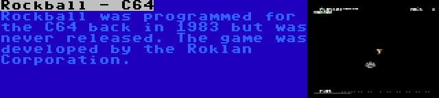 Rockball - C64 | Rockball was programmed for the C64 back in 1983 but was never released. The game was developed by the Roklan Corporation.