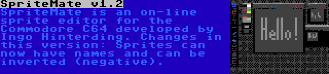 SpriteMate v1.2 | SpriteMate is an on-line sprite editor for the Commodore C64 developed by Ingo Hinterding. Changes in this version: Sprites can now have names and can be inverted (negative).