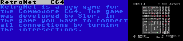 RetroNet - C64 | RetroNet is a new game for the Commodore C64. The game was developed by Slor. In the game you have to connect all connections by turning the intersections.