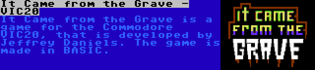 It Came from the Grave - VIC20 | It Came from the Grave is a game for the Commodore VIC20, that is developed by Jeffrey Daniels. The game is made in BASIC.