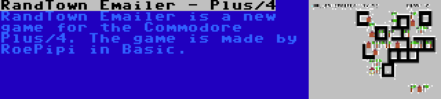 RandTown Emailer - Plus/4 | RandTown Emailer is a new game for the Commodore Plus/4. The game is made by RoePipi in Basic.