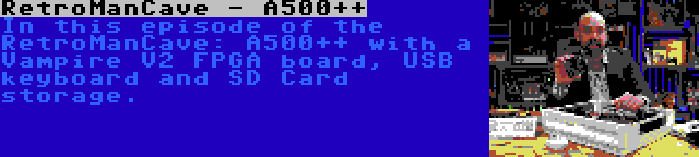 RetroManCave - A500++ | In this episode of the RetroManCave: A500++ with a Vampire V2 FPGA board, USB keyboard and SD Card storage.