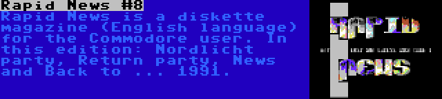 Rapid News #8 | Rapid News is a diskette magazine (English language) for the Commodore user. In this edition: Nordlicht party, Return party, News and Back to ... 1991.