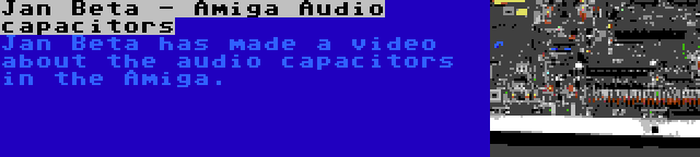 Jan Beta - Amiga Audio capacitors | Jan Beta has made a video about the audio capacitors in the Amiga.