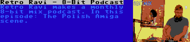 Retro Ravi - 8-Bit Podcast | Retro Ravi makes a monthly 8-bit mix podcast. In this episode: The Polish Amiga scene.