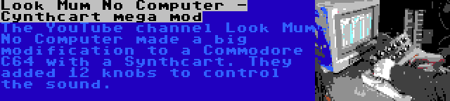 Look Mum No Computer - Cynthcart mega mod | The YouTube channel Look Mum No Computer made a big modification to a Commodore C64 with a Synthcart. They added 12 knobs to control the sound.