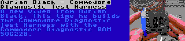 Adrian Black - Commodore Diagnostic Test Harness | A new video from Adrian Black. This time he builds the Commodore Diagnostic Test Harness with the Commodore Diagnostic ROM 586220.