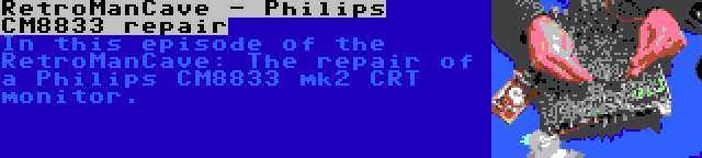 RetroManCave - Philips CM8833 repair | In this episode of the RetroManCave: The repair of a Philips CM8833 mk2 CRT monitor.