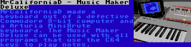 MrCaliforniaD - Music Maker Deluxe | MrCaliforniaD made a keyboard out of a defective Commodore 8-bit computer and a Arturia MiniBrute keyboard. The Music Maker Deluxe can be used with all programs that use the C64 keys to play notes.