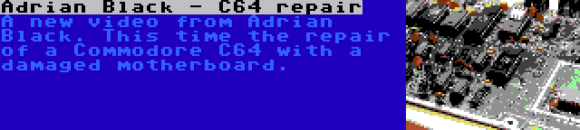 Adrian Black - C64 repair | A new video from Adrian Black. This time the repair of a Commodore C64 with a damaged motherboard.