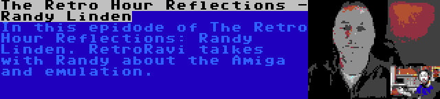 The Retro Hour Reflections - Randy Linden | In this epidode of The Retro Hour Reflections: Randy Linden. RetroRavi talkes with Randy about the Amiga and emulation.