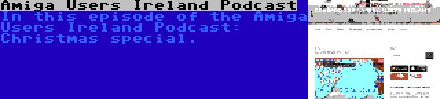 Amiga Users Ireland Podcast | In this episode of the Amiga Users Ireland Podcast: Christmas special.