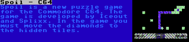 Spoil - C64 | Spoil is a new puzzle game for the Commodore C64. The game is developed by Iceout and Splixx. In the game you must move the diamonds to the hidden tiles.