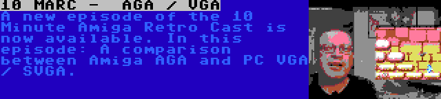 10 MARC -  AGA / VGA | A new episode of the 10 Minute Amiga Retro Cast is now available. In this episode: A comparison between Amiga AGA and PC VGA / SVGA.