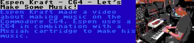 Espen Kraft - C64 - Let's Make Some Music! | Espen Kraft made a video about making music on the Commodore C64. Espen uses a C64 in combination with a Mssiah cartridge to make his music.