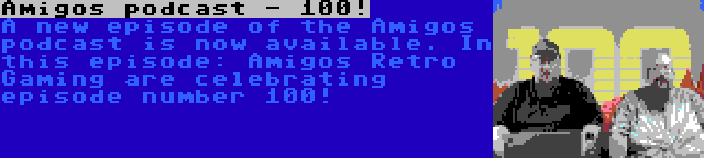 Amigos podcast - 100! | A new episode of the Amigos podcast is now available. In this episode: Amigos Retro Gaming are celebrating episode number 100!