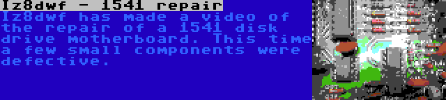 Iz8dwf - 1541 repair | Iz8dwf has made a video of the repair of a 1541 disk drive motherboard. This time a few small components were defective.