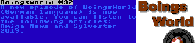 Boingsworld #92 | A new episode of BoingsWorld (German language) is now available. You can listen to the following articles: Amiga News and Sylvester 2019.