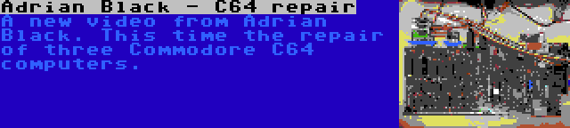 Adrian Black - C64 repair | A new video from Adrian Black. This time the repair of three Commodore C64 computers.