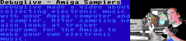 Debuglive - Amiga Samplers | Debuglive made a video about collecting electronic music with your Amiga computer and a sampler. After sampling he also looks at tracker programs for the Amiga to make your own electronic music.