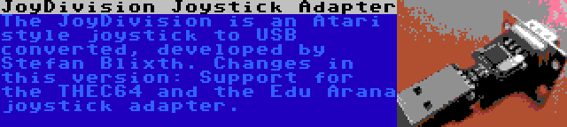 JoyDivision Joystick Adapter | The JoyDivision is an Atari style joystick to USB converted, developed by Stefan Blixth. Changes in this version: Support for the THEC64 and the Edu Arana joystick adapter.