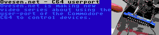 Ovesen.net - C64 userport | Ovesen.net is making new video series about using the user-port of the Commodore C64 to control devices.