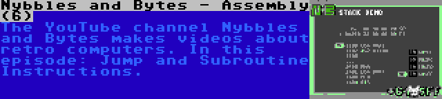 Nybbles and Bytes - Assembly (6) | The YouTube channel Nybbles and Bytes makes videos about retro computers. In this episode: Jump and Subroutine Instructions.