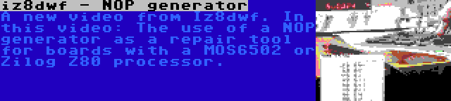 iz8dwf - NOP generator | A new video from Iz8dwf. In this video: The use of a NOP generator as a repair tool for boards with a MOS6502 or Zilog Z80 processor.