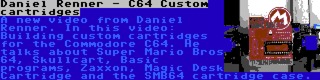 Daniel Renner - C64 Custom cartridges | A new video from Daniel Renner. In this video: Building custom cartridges for the Commodore C64. He talks about Super Mario Bros 64, Skullcart, Basic programs, Zaxxon, Magic Desk Cartridge and the SMB64 cartridge case.