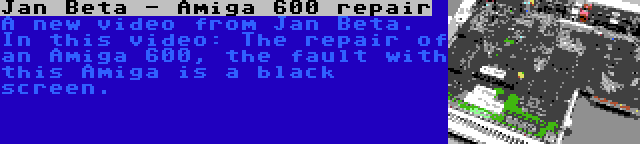 Jan Beta - Amiga 600 repair | A new video from Jan Beta. In this video: The repair of an Amiga 600, the fault with this Amiga is a black screen.