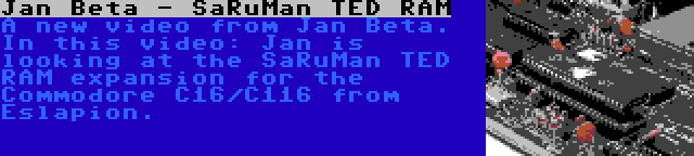 Jan Beta - SaRuMan TED RAM | A new video from Jan Beta. In this video: Jan is looking at the SaRuMan TED RAM expansion for the Commodore C16/C116 from Eslapion.