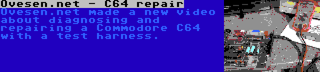 Ovesen.net - C64 repair | Ovesen.net made a new video about diagnosing and repairing a Commodore C64 with a test harness.