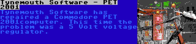 Tynemouth Software - PET 2001 | Tynemouth Software has repaired a Commodore PET 2001computer. This time the problem was a 5 Volt voltage regulator.