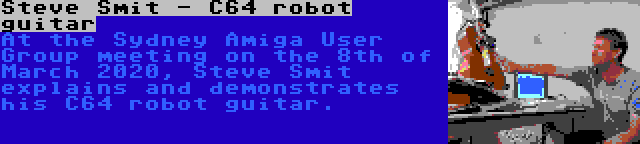 Steve Smit - C64 robot guitar | At the Sydney Amiga User Group meeting on the 8th of March 2020, Steve Smit explains and demonstrates his C64 robot guitar.