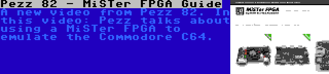 Pezz 82 - MiSTer FPGA Guide | A new video from Pezz 82. In this video: Pezz talks about using a MiSTer FPGA to emulate the Commodore C64.