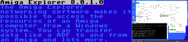 Amiga Explorer 8.0.1.0 | The Amiga Explorer networking software makes it possible to access the resources of an Amiga computer from a Windows system. You can transfer data like a ADF to and from an Amiga and lots more.