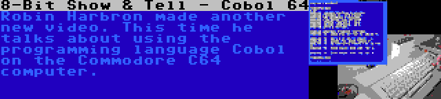 8-Bit Show & Tell - Cobol 64 | Robin Harbron made another new video. This time he talks about using the programming language Cobol on the Commodore C64 computer.