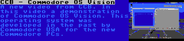 CCB - Commodore OS Vision | A new video from CCB. In this video a demonstration of Commodore OS Vision. This operating system was developed in the past by Commodore USA for the new Commodore PCs.