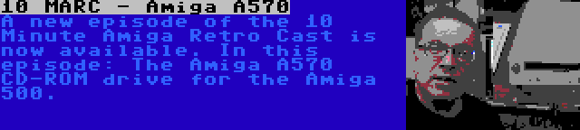 10 MARC - Amiga A570 | A new episode of the 10 Minute Amiga Retro Cast is now available. In this episode: The Amiga A570 CD-ROM drive for the Amiga 500.