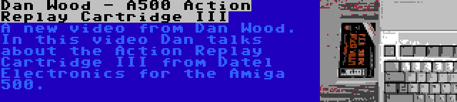 Dan Wood - A500 Action Replay Cartridge III | A new video from Dan Wood. In this video Dan talks about the Action Replay Cartridge III from Datel Electronics for the Amiga 500.