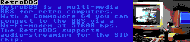 RetroBBS | RetroBBS is a multi-media BBS for retro computers. With a Commodore 64 you can connect to the BBS via a Wi-Fi-modem at 57600 bps. The RetroBBS supports audio-streaming for the SID chip.