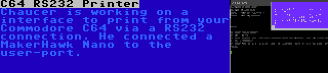 C64 RS232 Printer | Chaucer is working on a interface to print from your Commodore C64 via a RS232 connection. He connected a MakerHawk Nano to the user-port.