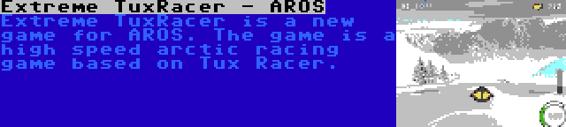 Extreme TuxRacer - AROS | Extreme TuxRacer is a new game for AROS. The game is a high speed arctic racing game based on Tux Racer.