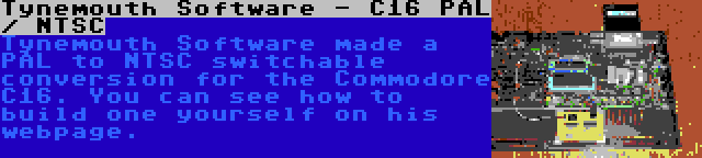Tynemouth Software - C16 PAL / NTSC | Tynemouth Software made a PAL to NTSC switchable conversion for the Commodore C16. You can see how to build one yourself on his webpage.