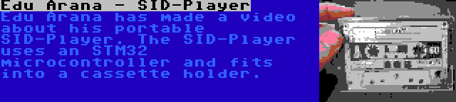 Edu Arana - SID-Player | Edu Arana has made a video about his portable SID-Player. The SID-Player uses an STM32 microcontroller and fits into a cassette holder.