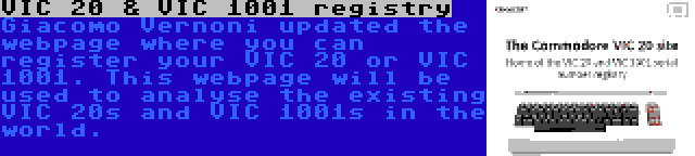 VIC 20 & VIC 1001 registry | Giacomo Vernoni updated the webpage where you can register your VIC 20 or VIC 1001. This webpage will be used to analyse the existing VIC 20s and VIC 1001s in the world.