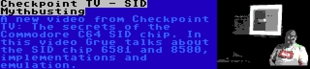 Checkpoint TV - SID Mythbusting | A new video from Checkpoint TV: The secrets of the Commodore C64 SID chip. In this video Grue talks about the SID chip 6581 and 8580, implementations and emulation.