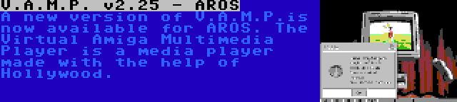 V.A.M.P. v2.25 - AROS | A new version of V.A.M.P.is now available for AROS. The Virtual Amiga Multimedia Player is a media player made with the help of Hollywood.