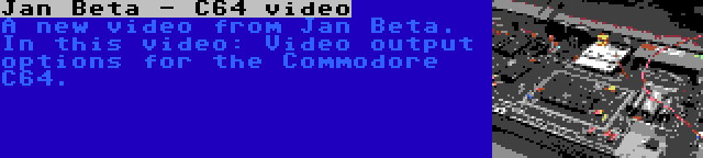 Jan Beta - C64 video | A new video from Jan Beta. In this video: Video output options for the Commodore C64.