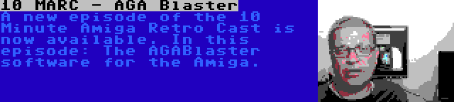 10 MARC - AGA Blaster | A new episode of the 10 Minute Amiga Retro Cast is now available. In this episode: The AGABlaster software for the Amiga.